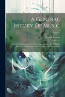 A General History Of Music: From The Earliest Ages To The Present Periode: To Which Is Prefixed, A Dissertation On The Music Of The Ancients; Volume 1 1021548804 Book Cover