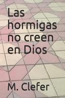 Las hormigas no creen en Dios 1793369364 Book Cover
