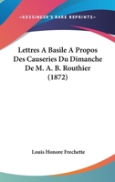 Lettres a Basile a propos des causeries du dimanche de M. A. B. Routhier 1160179123 Book Cover