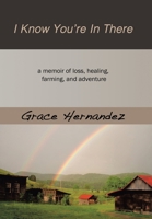 I Know You're in There: A Memoir of Loss, Healing, Farming, and Adventure 1452590885 Book Cover