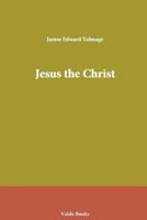 Jesus the Christ: A Study of the Messiah and His Mission according to Holy Scriptures both Ancient and Modern 0877476071 Book Cover