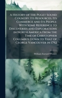 A History of the Puget Sound Country: Its Resources, Its Commerce and Its People: With Some Reference to Discoveries and Explorations in North America ... Down to That of George Vancouver in 1792 1024172368 Book Cover