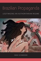 Brazilian Propaganda: Legitimizing an Authoritarian Regime 0813064244 Book Cover