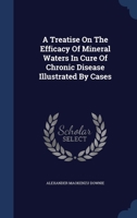 A Treatise On The Efficacy Of Mineral Waters In Cure Of Chronic Disease Illustrated By Cases 1298993601 Book Cover