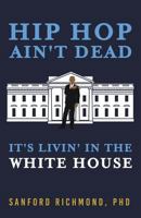 Hip Hop Ain't Dead: It's Livin' in the White House 1635052262 Book Cover