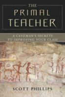 The Primal Teacher: A Caveman's Secrets to Improving Your Class 1635682258 Book Cover