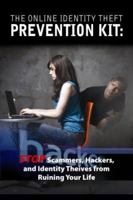 The Online Identity Theft Prevention Kit: Stop Scammers, Hackers, and Identity Thieves from Ruining Your Life 1601380089 Book Cover