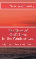 The Truth of God's Love: In Ten Words or Less: Affirmations of Faith 1981512942 Book Cover