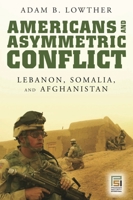 Americans and Asymmetric Conflict: Lebanon, Somalia, and Afghanistan