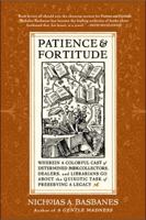 Patience and Fortitude: Wherein a Colorful Cast of Determined Book Collectors, Dealers, and Librarians Go About the Quixotic Task of Preserving a Legacy 0060196955 Book Cover