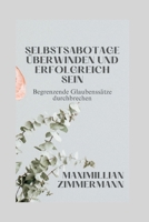 Selbstsabotage überwinden und erfolgreich sein: Begrenzende Glaubenssätze durchbrechen (Self growth and development Books in German: Selbstwachstum und Entwicklung Bücher auf Deutsch) B0C2SCMQYM Book Cover