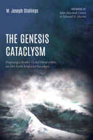 The Genesis Cataclysm: Proposing a Noahic Global Flood within an Old-Earth Scriptural Paradigm 1725270358 Book Cover