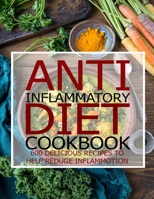 Anti Inflammatory Diet Cookbook: 600 Delicious Recipes To Help Reduge Inflammotion B08NRXFSPJ Book Cover