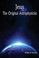Jesus the Original Astrophysicist 1523367237 Book Cover