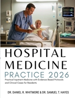 Hospital Medicine Practice: Practical Inpatient Medicine with Evidence-Based Protocols and Clinical Cases for Residents B0GYWRN794 Book Cover