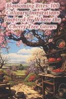 Blossoming Bites: 100 Culinary Inspirations Inspired by Where the Cherry Tree Grows B0CRY1TGK4 Book Cover