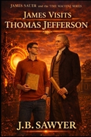 James Visits Thomas Jefferson: James Sauer and the Time Machine Series B0GWXK6K6K Book Cover