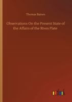 Observations on the Present State of the Affairs of the River Plate 1519492979 Book Cover
