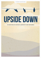 Upside Down - Teen Devotional, Volume 11: 30 Devotions on Servant Leadership and Gentleness 1087744431 Book Cover