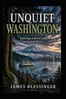Unquiet Washington: Hauntings, Folklore, and Unexplained History (Unquiet America: A Paranormal Folklore Series) B0H8JCF9X3 Book Cover