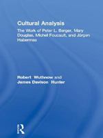 Cultural Analysis: The Work of Peter L. Berger, Mary Douglas, Michel Foucault and Jurgen Habermas 0710099940 Book Cover