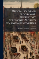 Official Souvenir Programme, Dedicatory Ceremonies World's Columbian Exposition 1246883651 Book Cover