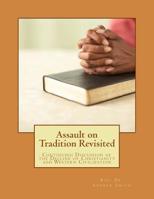Assault on Tradition Revisited : Continuing Discussion of the Decline of Christianity and Western Civilization 1729784135 Book Cover