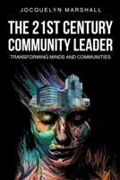 The 21st. Century Community Leader: Transforming Minds and Communities 1662444826 Book Cover