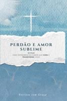 Perdão e Amor Sublime: Devocional: 30 dias para experimentar o amor que cura e transforma vidas B0FWJF1STX Book Cover
