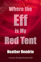 Where the Eff is My Red Tent?: On Periods, PMDD, and a Journey through Hormonal Hell 1773861859 Book Cover