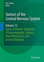 Tumors of the Central Nervous System, Volume 13: Types of Tumors, Diagnosis, Ultrasonography, Surgery, Brain Metastasis, and General CNS Diseases 9400776012 Book Cover