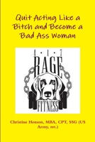 Quit Acting Like a Bitch and Become a Bad Ass Woman 1312240954 Book Cover