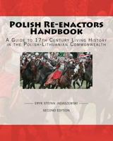 Polish Re-Enactors Handbook: A Guide to 17th Century Living History in the Polish-Lithuanian Commonwealth 1440475512 Book Cover