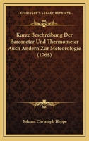 Kurze Beschreibung Der Barometer Und Thermometer Auch Andern Zur Meteorologie (1768) 1104877546 Book Cover
