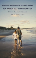 Wounded Masculinity and the Search for (Father) Self in American Film 1793626073 Book Cover