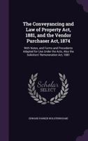 The Conveyancing and Law of Property ACT, 1881, and the Vendor Purchaser ACT, 1874: With Notes, and Forms and Precedents Adapted for Use Under the ACT 1517113733 Book Cover