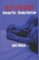 She left me for another: Overcome Post - Breakup Depression B0BCSLS43J Book Cover