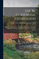 The Bi-Centennial Celebration: First Congregational Church of Preston, Connecticut, 1698-1898. Together With Statistics of the Church Taken From the Church Records 1017585636 Book Cover
