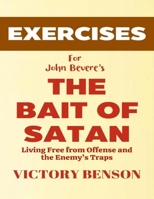 Exercise Book for John Bevere's The Bait of Satan: Living Free from Offense and the Enemy’s Traps B0F27XLVLR Book Cover