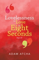 Lovelessness to Love in Eight Seconds: Part Iv 1504322460 Book Cover