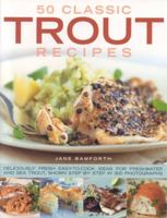 50 Classic Trout Recipes: Deliciously Fresh Easy-to-cook Ideas for Sea and Freshwater Trout, Shown Step-by-step in 300 Photographs 1844764877 Book Cover