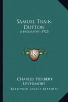 Samuel Train Dutton A Biography 1018991689 Book Cover