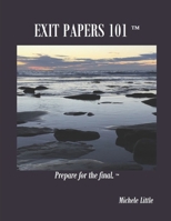 Exit Papers 101: Prepare for the final™ 1717587097 Book Cover