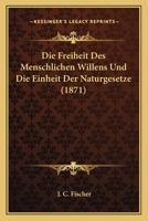 Die Freiheit Des Menschlichen Willens Und Die Einheit Der Naturgesetze (Classic Reprint) 0274276372 Book Cover