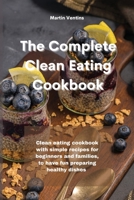 The Complete Clean Eating Cookbook: Clean eating cookbook with simple recipes for beginners and families, to have fun preparing healthy dishes 1801758611 Book Cover