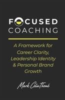 Focused Coaching: A Framework for Career Clarity, Leadership Identity & Personal Brand Growth B0FG1MW4K4 Book Cover
