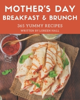 365 Yummy Mother's Day Breakfast and Brunch Recipes: A Yummy Mother's Day Breakfast and Brunch Cookbook to Fall In Love With B08JK2MX3H Book Cover