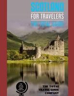 SCOTLAND FOR TRAVELERS. The total guide: The comprehensive traveling guide for all your traveling needs. By THE TOTAL TRAVEL GUIDE COMPANY 1073145581 Book Cover