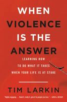 When Violence Is the Answer: Learning How to Do What It Takes When Your Life Is at Stake 0316354651 Book Cover