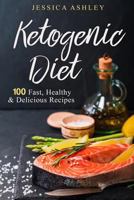 Ketogenic Diet: An Ultimate Walkthrough To The Ketogenic Diet: 100 Fast, Healthy And Delicious Recipes 1542956773 Book Cover